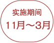 实施期间 11月〜３月