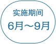 实施期间 ６月〜９月